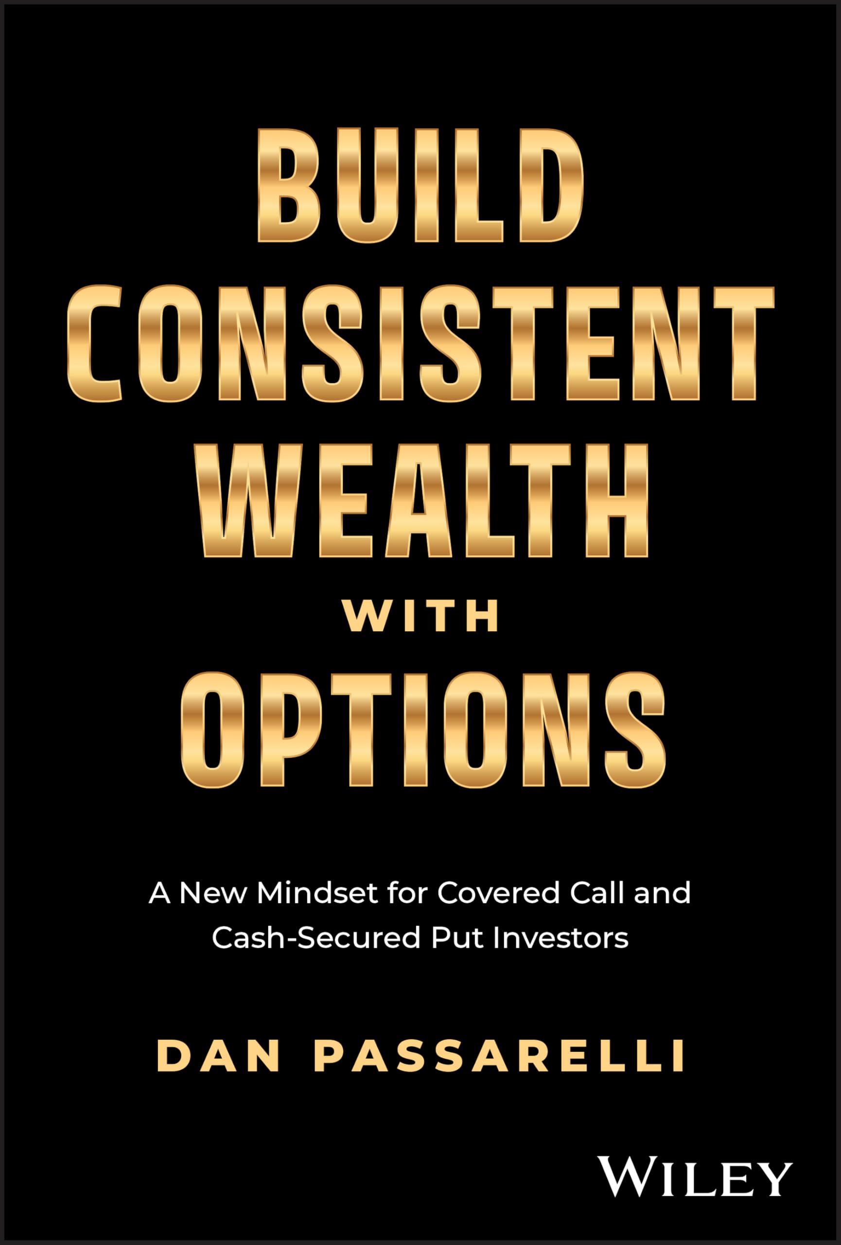 Cover of Build Consistent Wealth with Options: A New Mindset for Covered Call and Cash-Secured Put Investors