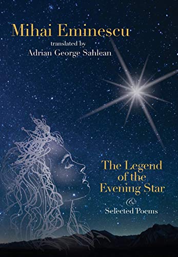 Cover of Mihai Eminescu -The Legend of the Evening Star & Selected Poems: Translations by Adrian G. Sahlean