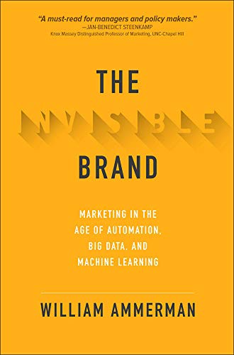 Cover of The Invisible Brand: Marketing in the Age of Automation, Big Data, and Machine Learning