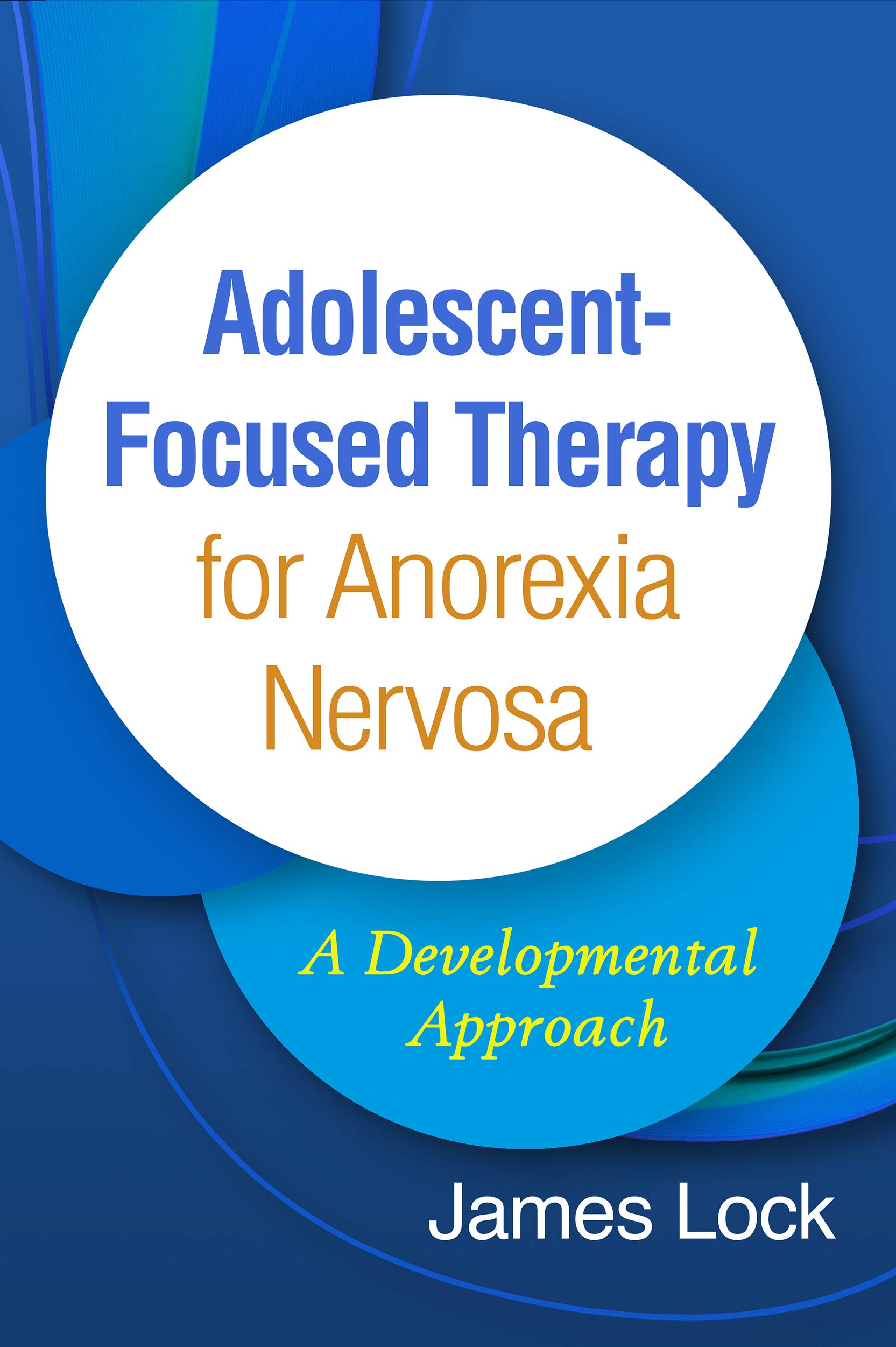 Cover of Adolescent-Focused Therapy for Anorexia Nervosa: A Developmental Approach