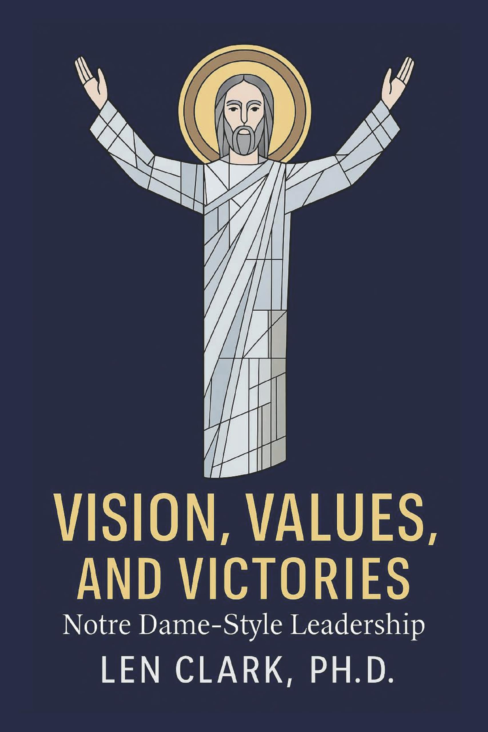 Cover of Vision, Values, and Victories: Notre Dame-Style Leadership: Forging Champions in Faith, Character, and Commitment