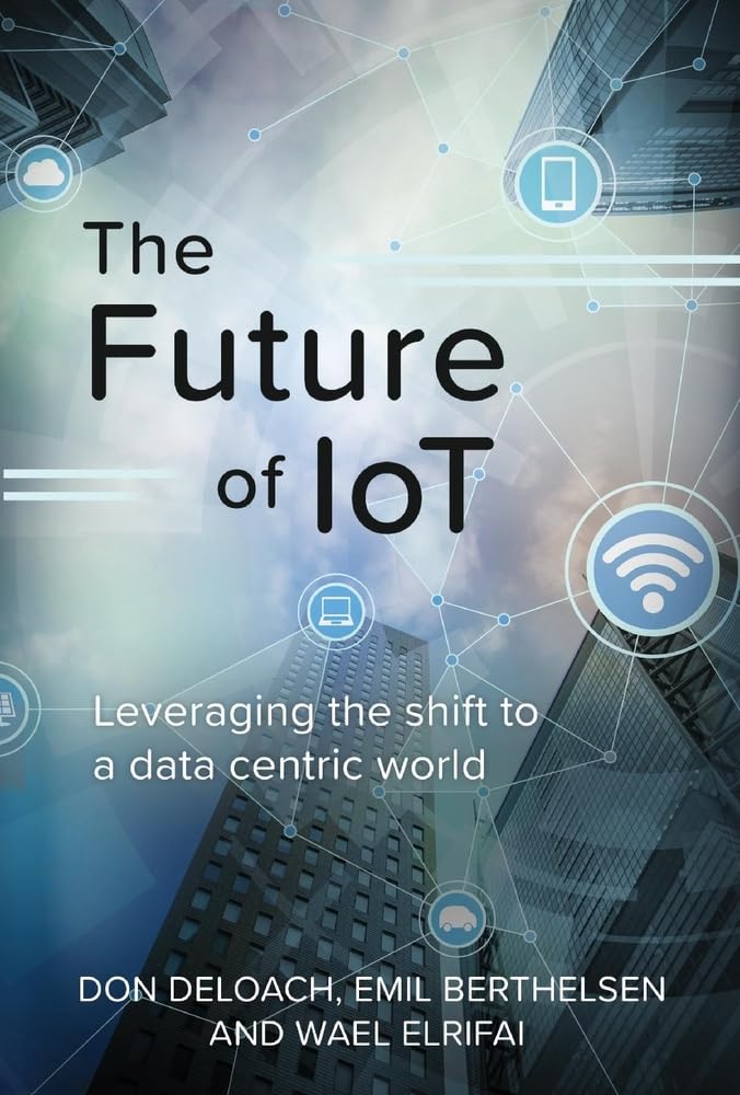 Cover of The Future of IoT: Leveraging the Shift to a Data Centric World (1)