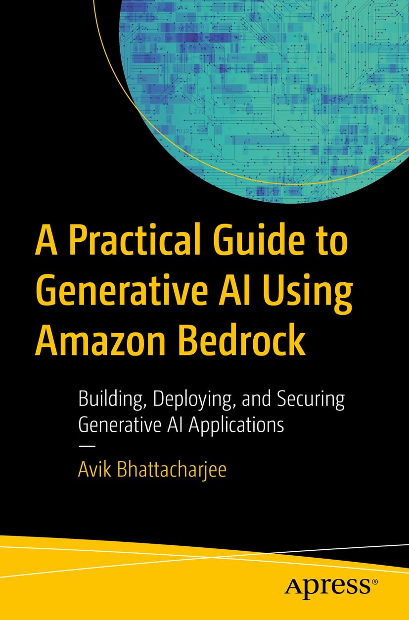 Cover of A Practical Guide to Generative AI Using Amazon Bedrock: Building, Deploying, and Securing Generative AI Applications