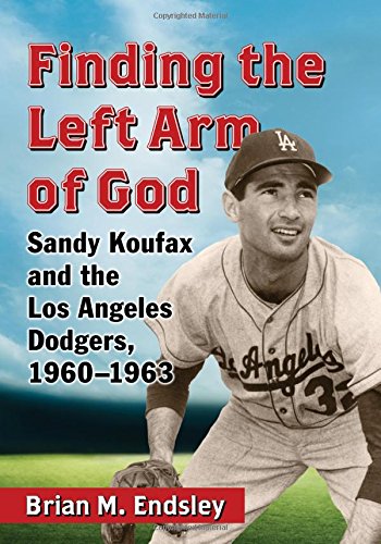 Cover of Finding the Left Arm of God: Sandy Koufax and the Los Angeles Dodgers, 1960-1963
