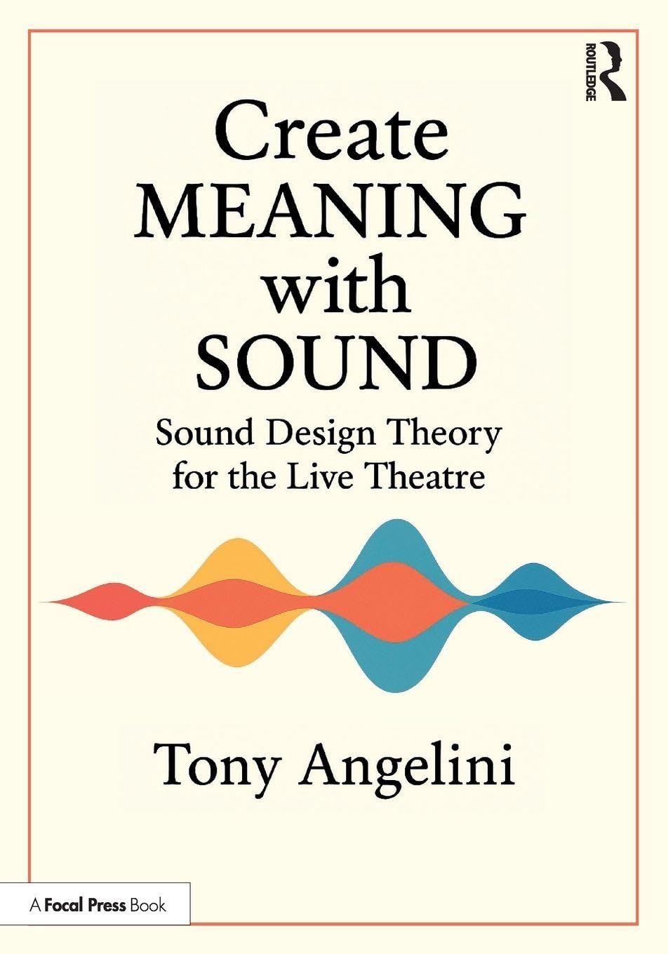 Cover of Create Meaning with Sound: Sound Design Theory for Live Theatre