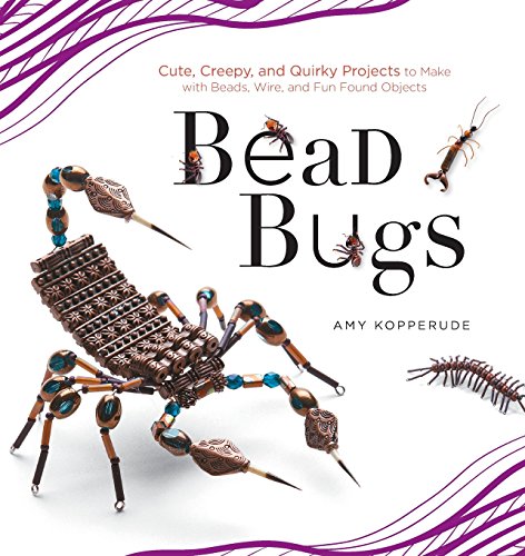 Cover of Bead Bugs: Cute, Creepy, and Quirky Projects to Make with Beads, Wire, and Fun Found Objects