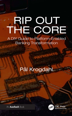 Cover of Rip Out the Core: A DIY Guide to Platform-Enabled Banking Transformation