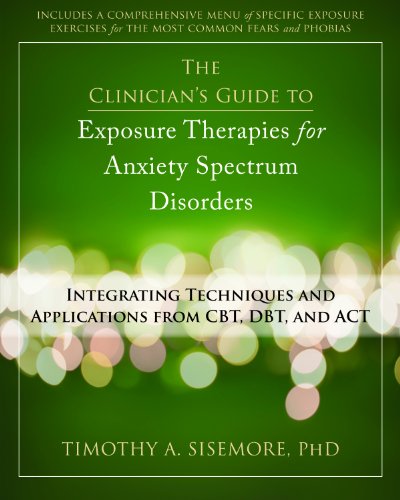 Cover of The Clinician's Guide to Exposure Therapies for Anxiety Spectrum Disorders: Integrating Techniques and Applications from Cbt, Dbt, and ACT