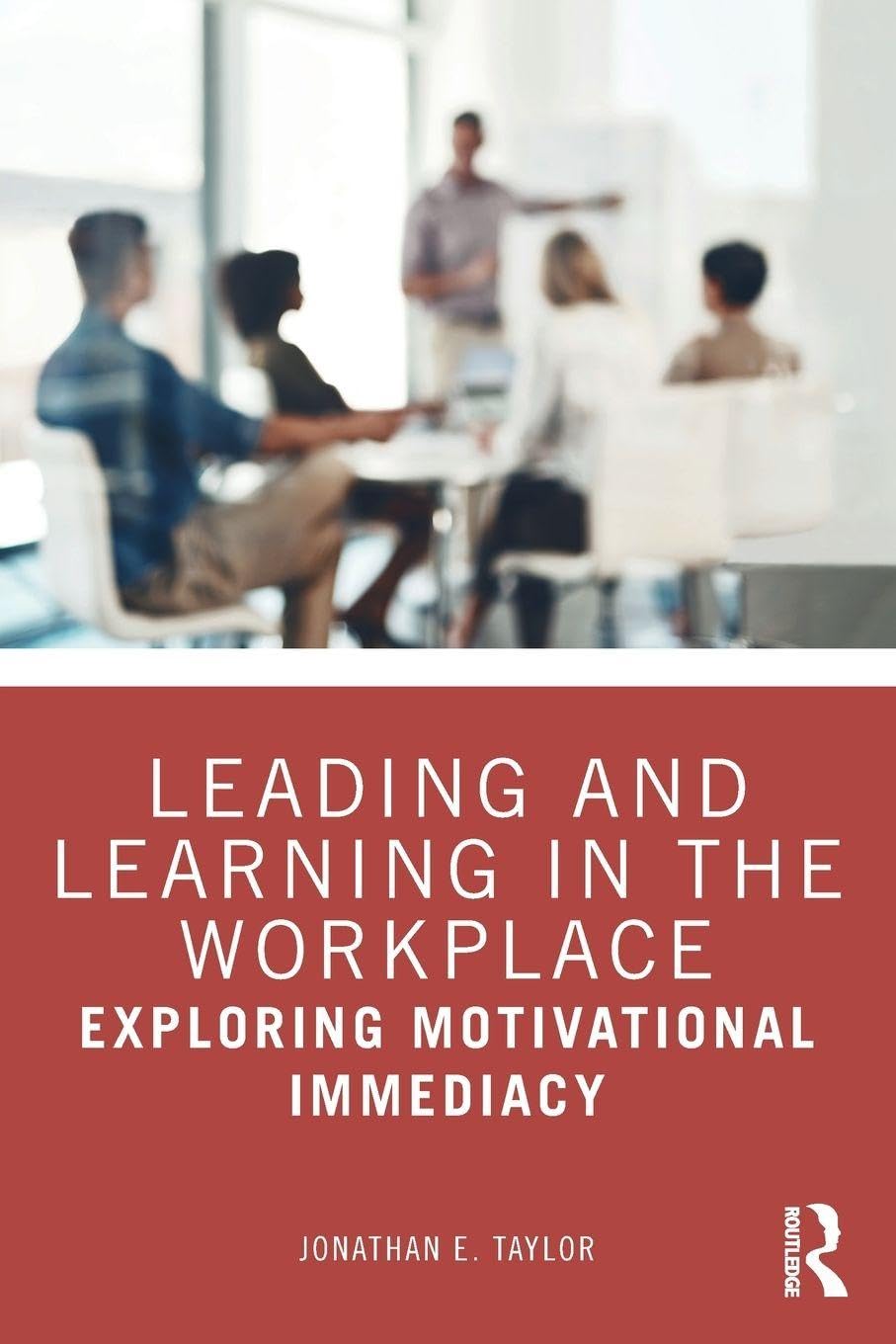 Cover of Leading and Learning in the Workplace: Exploring Motivational Immediacy