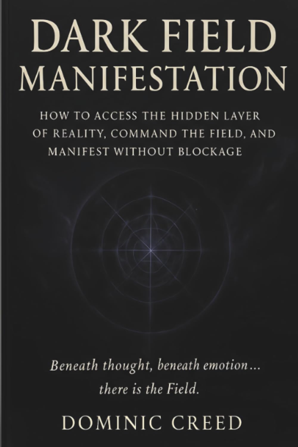 Cover of Dark Field Manifestation: How to Access the Hidden Layer of Reality, Command the Field, and Manifest Without Blockage