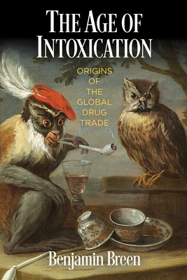 Cover of The Age of Intoxication: Origins of the Global Drug Trade