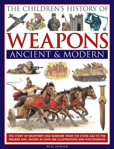 Cover of The Children's History of Weapons: Ancient & Modern: The Story of Weaponry and Warfare from the Stone Age to the Present Day, Shown in Over 400 Illustrati