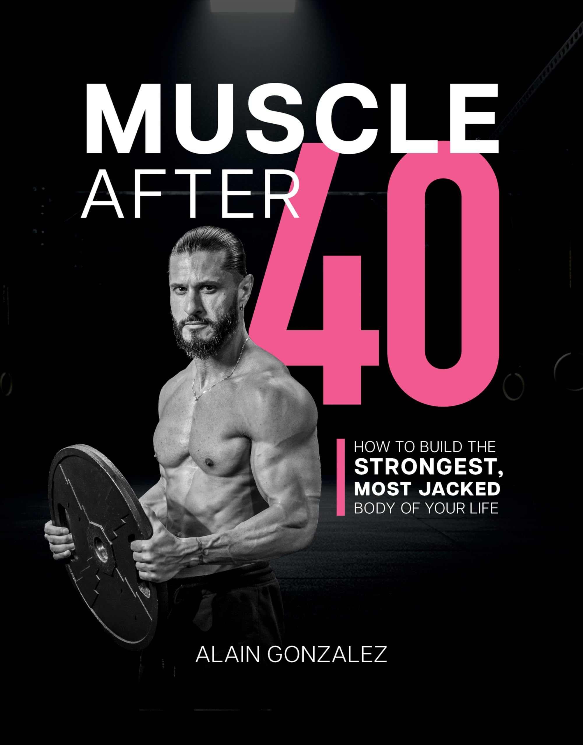 Cover of Muscle After 40: How to Build the Strongest, Most Jacked Body of Your Life