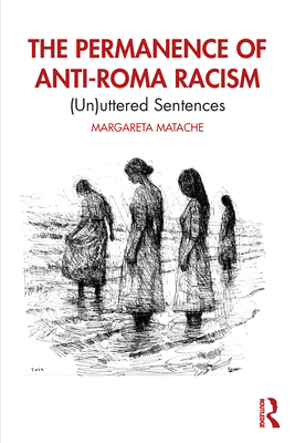 Cover of The Permanence of Anti-Roma Racism: (Un)uttered Sentences