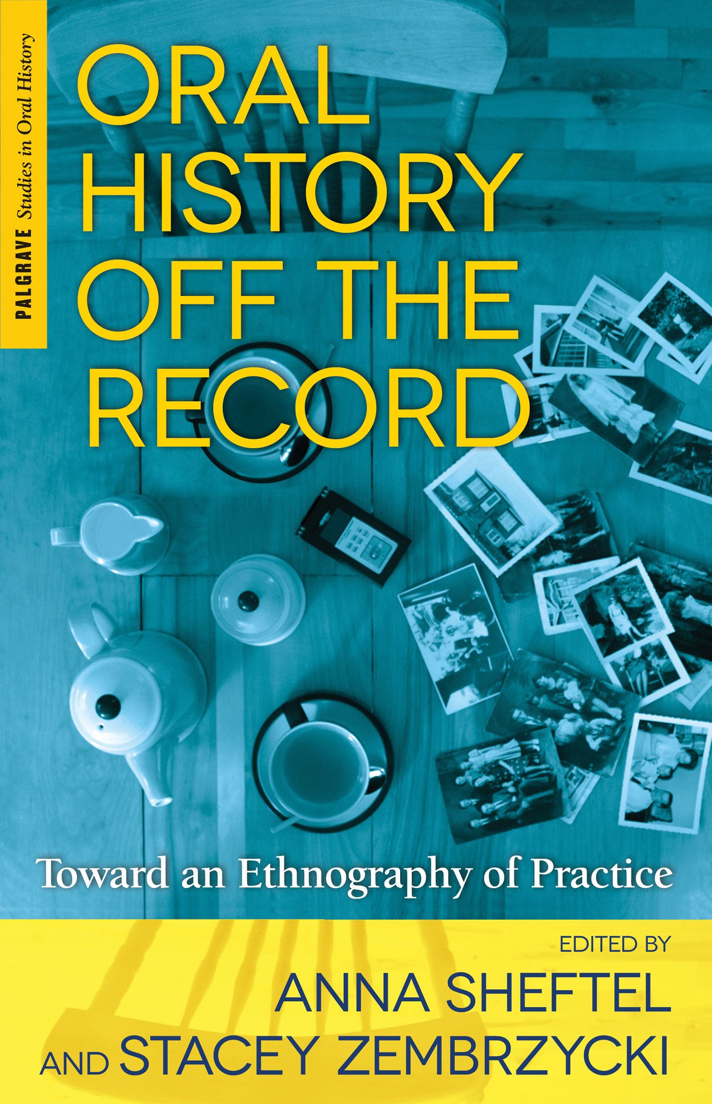 Cover of Oral History Off the Record: Toward an Ethnography of Practice (Palgrave Studies in Oral History)