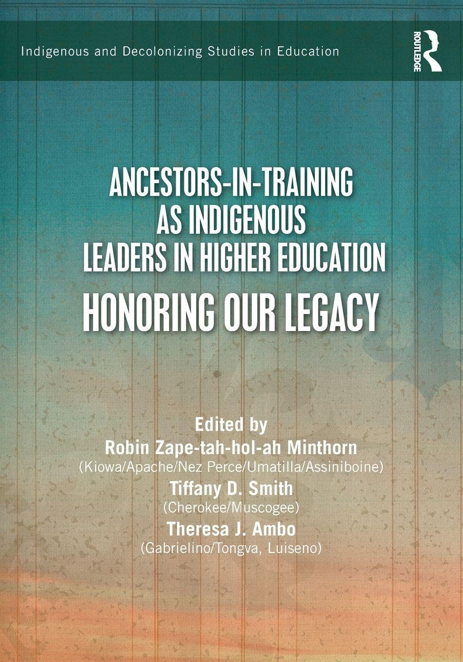 Cover of Ancestors-In-Training as Indigenous Leaders in Higher Education: Honoring Our Legacy