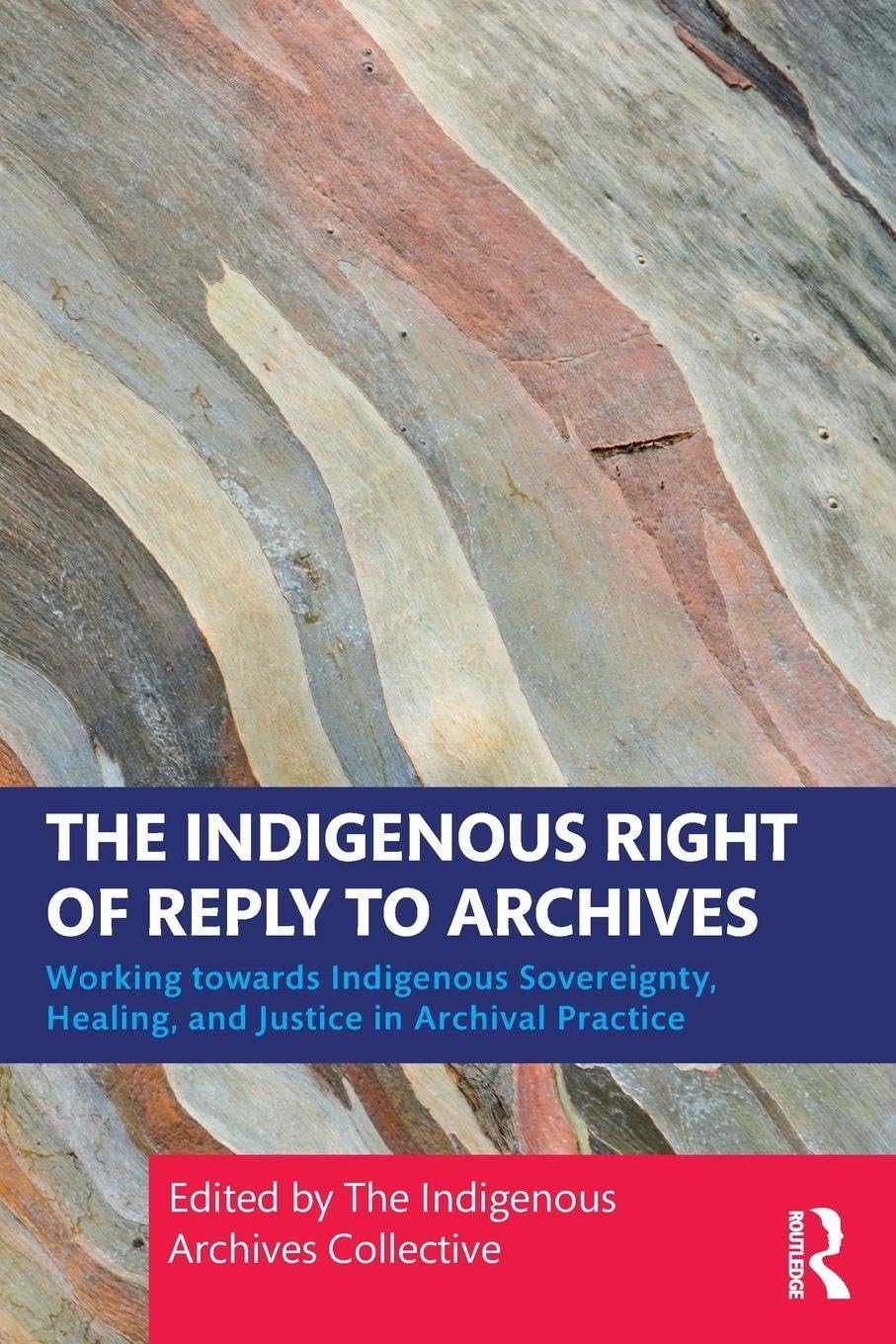 Cover of The Indigenous Right of Reply to Archives: Working Towards Indigenous Sovereignty, Healing, and Justice in Archival Practice