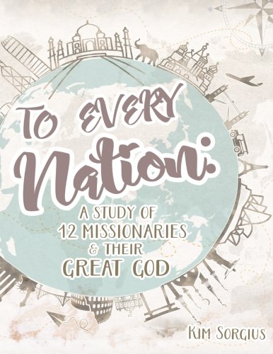 Cover of To Every Nation: A Study of 12 Missionaries and Their Great God
