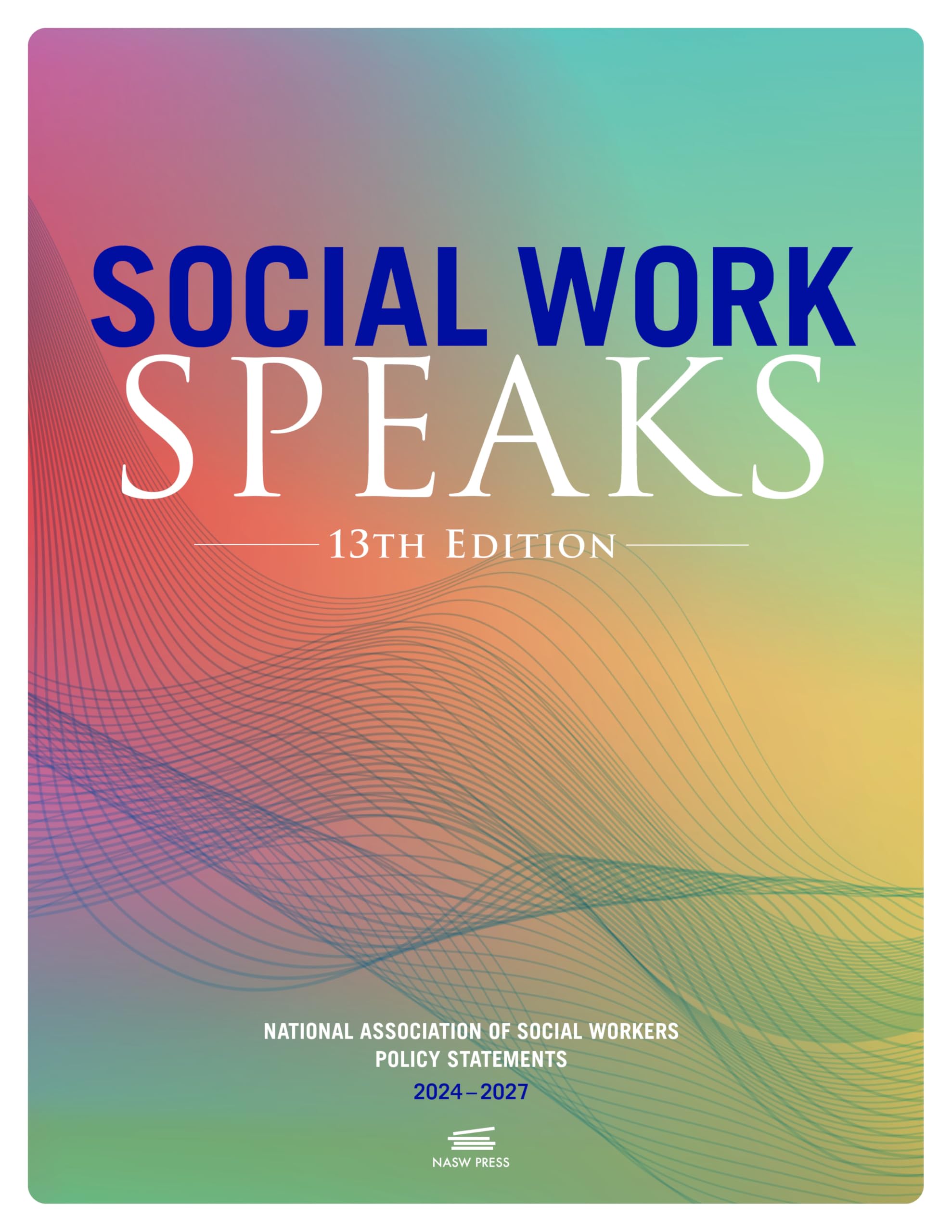 Cover of Social Work Speaks: National Association of Social Workers Policy Statements 2024–2027 (13th edition)