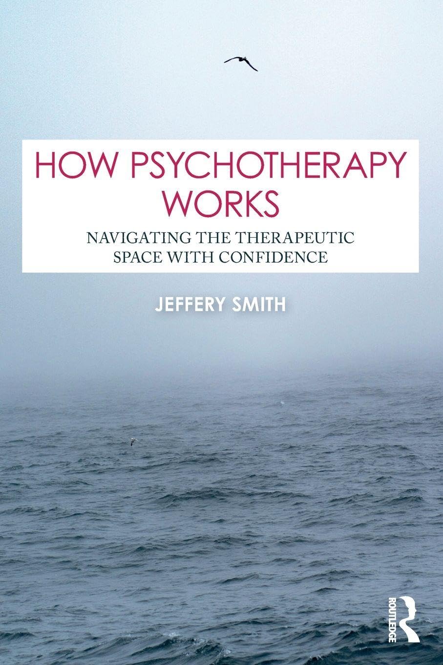 Cover of How Psychotherapy Works: Navigating the Therapeutic Space with Confidence