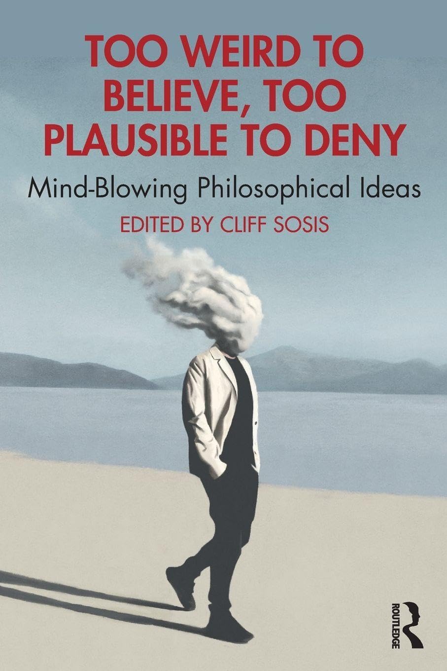 Cover of Too Weird to Believe, Too Plausible to Deny: Mind-Blowing Philosophical Ideas