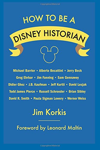 Cover of How to Be a Disney Historian: Tips from the Top Professionals