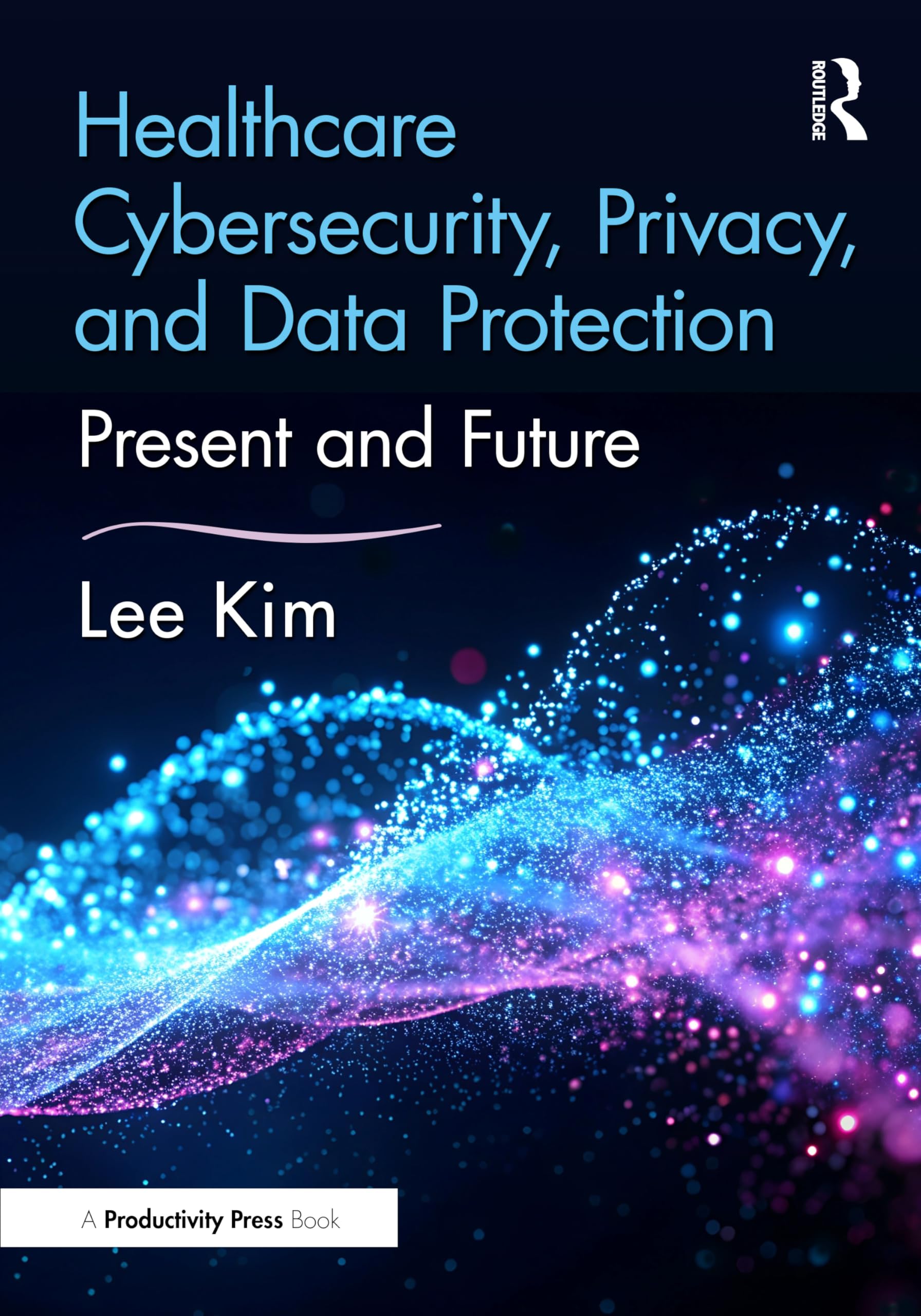 Cover of Healthcare Cybersecurity, Privacy, and Data Protection: Present and Future