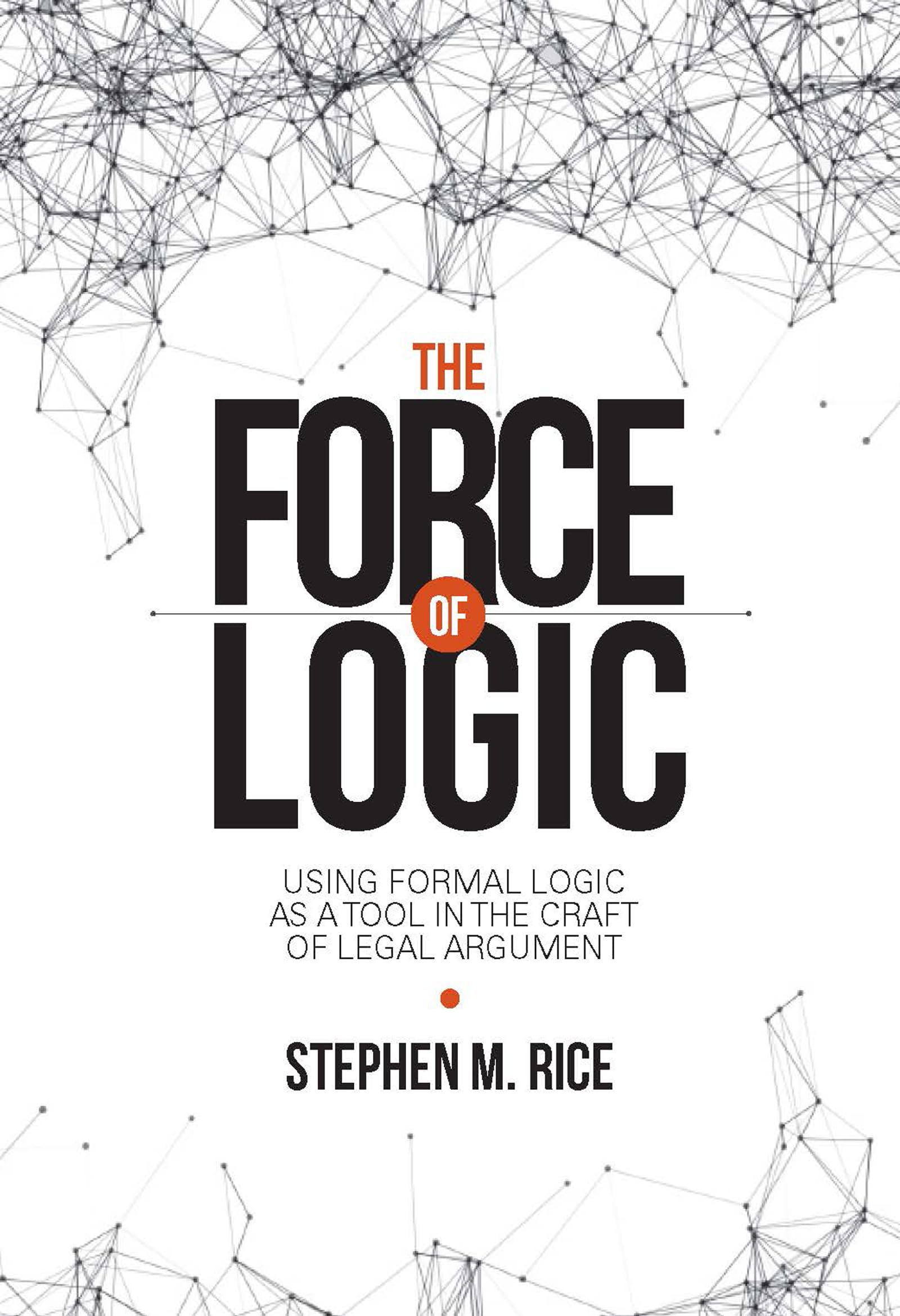 Cover of Force of Logic: Using Formal Logic as a Tool in the Craft of Legal Argument (First Edition, New)