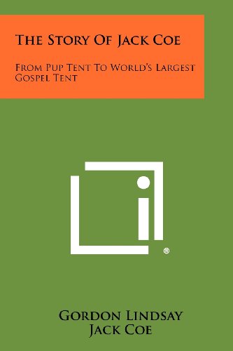 Cover of The Story Of Jack Coe: From Pup Tent To World's Largest Gospel Tent