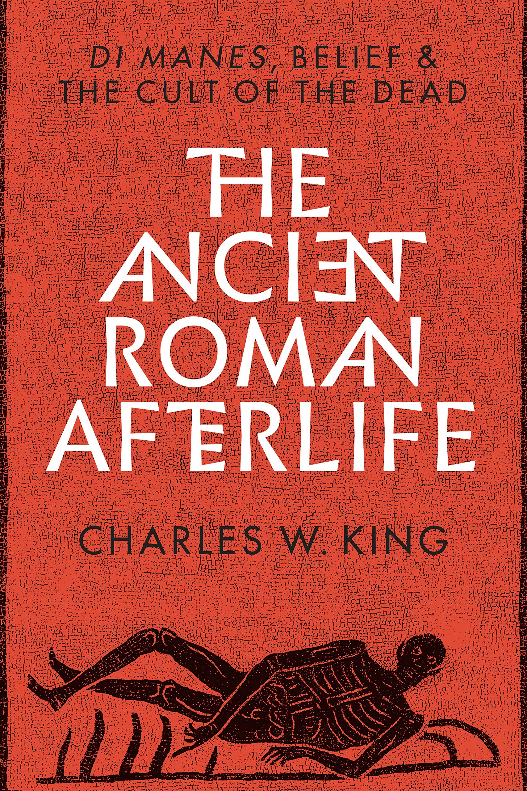 Cover of The Ancient Roman Afterlife: Di Manes, Belief, and the Cult of the Dead