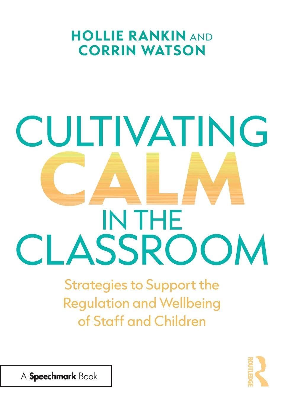 Cover of Cultivating Calm in the Classroom: Strategies to Support the Regulation and Wellbeing of Staff and Children