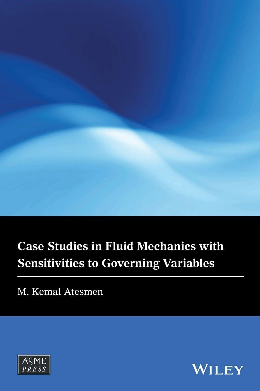 Cover of Case Studies in Fluid Mechanics with Sensitivities to Governing Variables (Wiley-ASME Press Series)