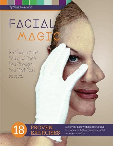 Cover of Facial Magic - Rediscover the Youthful Face You Thought You Had Lost Forever!: Save Your Face with 18 Proven Exercises to Lift, Tone and Tighten Saggi