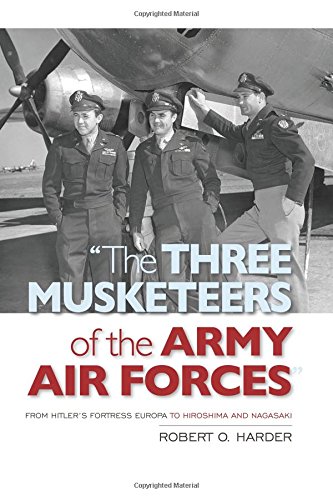 Cover of The Three Musketeers of Army Air Forces: From Hitler's Fortress Europa to Hiroshima and Nagasaki