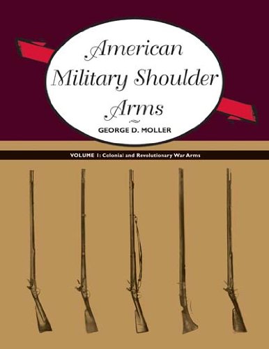 Cover of American Military Shoulder Arms, Volume I: Colonial and Revolutionary War Arms
