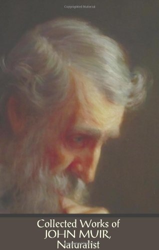 Cover of Collected Works of John Muir, Naturalist (complete and unabridged), including: The Mountains of California (illustrated in B&W), Stickeen: The Story o