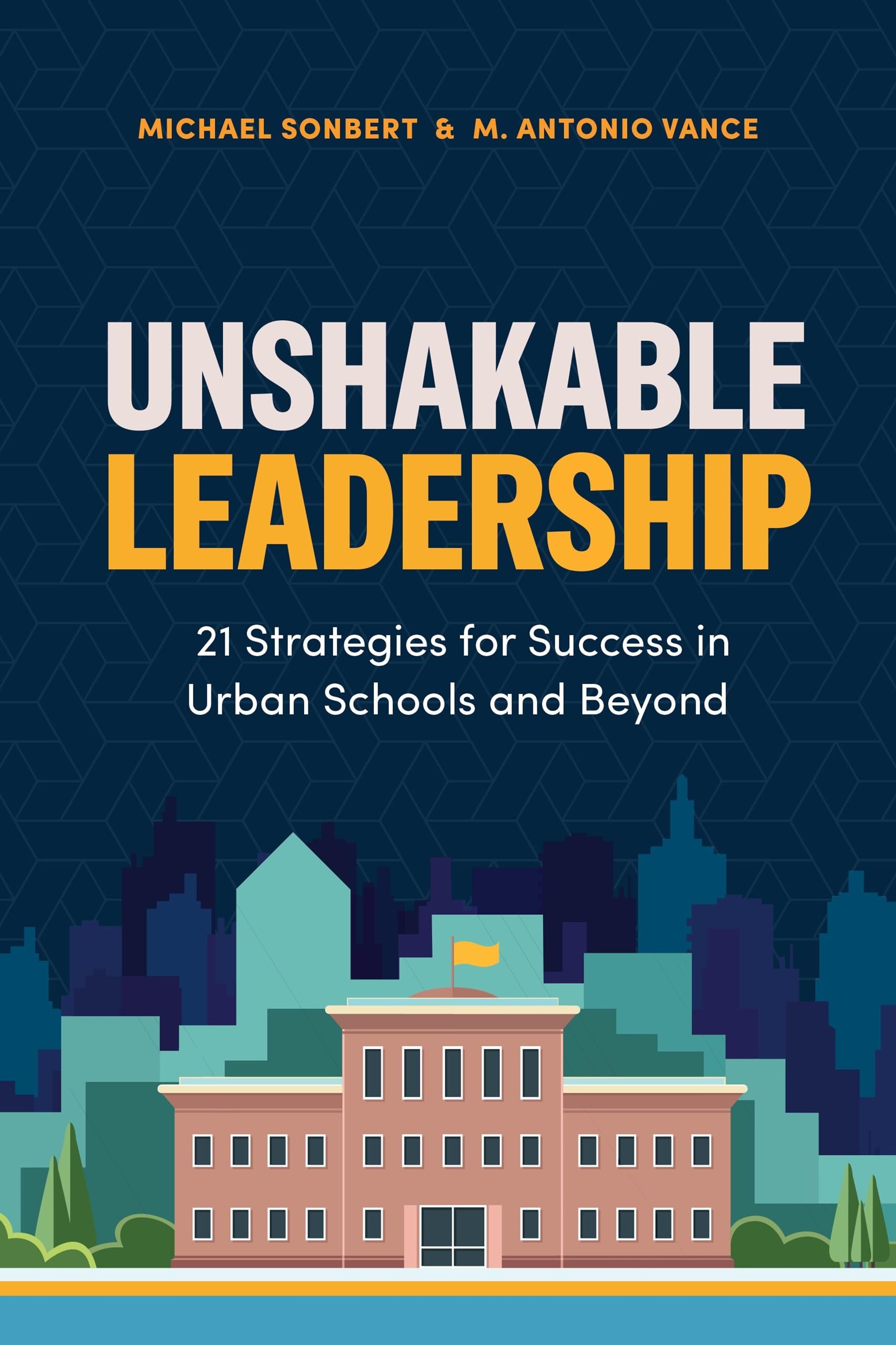 Cover of Unshakable Leadership: 21 Strategies for Success in Urban Schools and Beyond