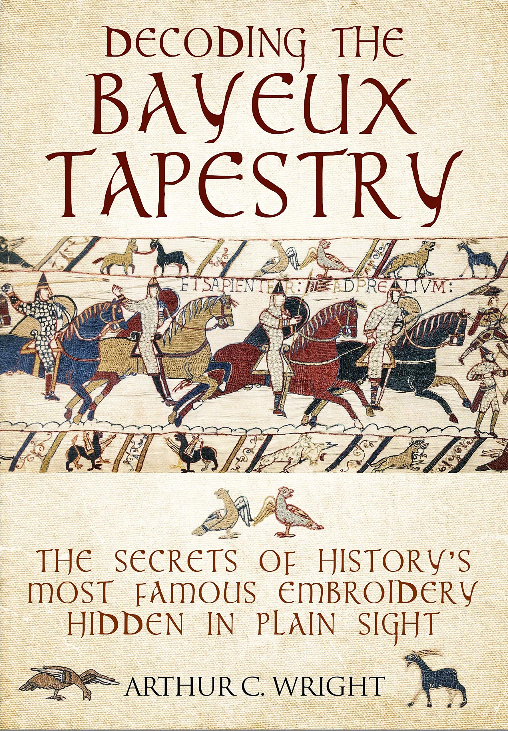 Cover of Decoding the Bayeux Tapestry: The Secrets of History's Most Famous Embriodery Hidden in Plain Sight