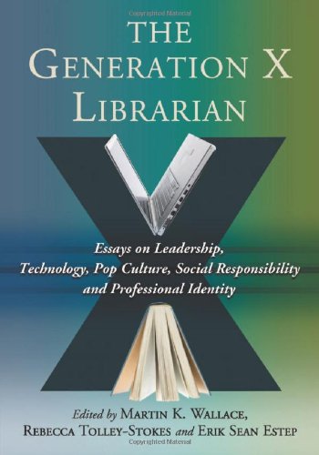 Cover of The Generation X Librarian: Essays on Leadership, Technology, Pop Culture, Social Responsibility and Professional Identity