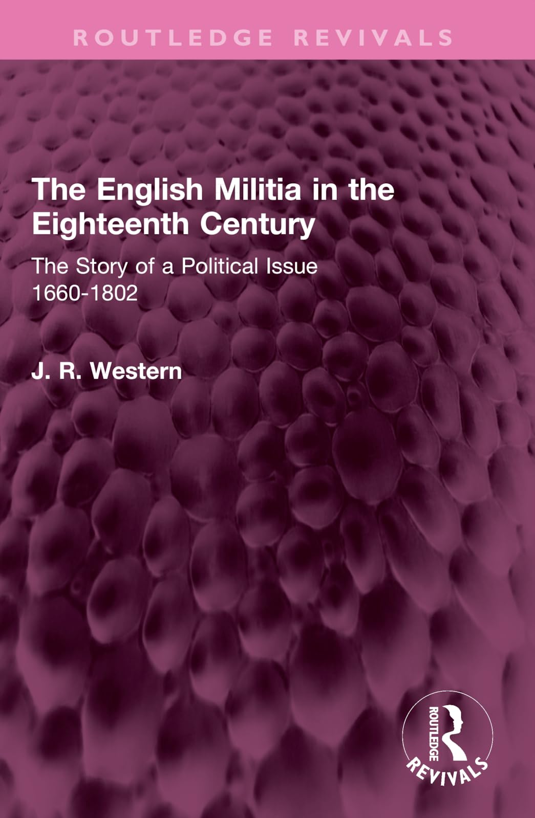 Cover of The English Militia in the Eighteenth Century: The Story of a Political Issue 1660-1802