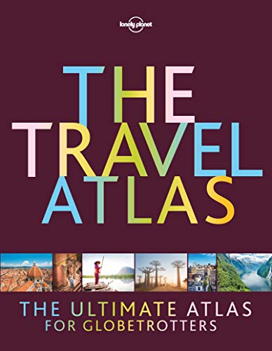 Cover of Lonely Planet the Travel Atlas: Detailed Maps to Every Country on Earth Features Top Sights & Activities Discover Themed Itineraries from 2 to 14 Days