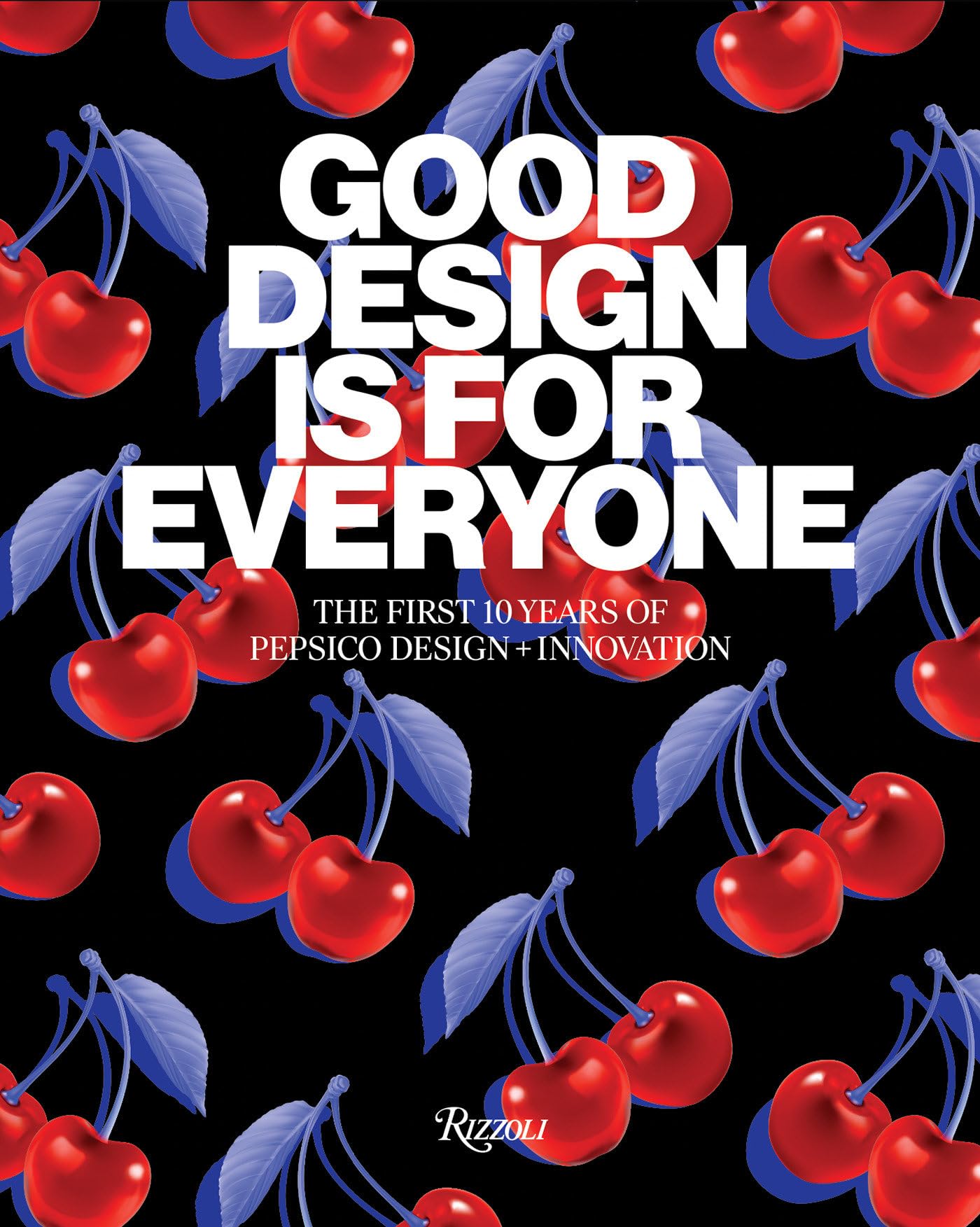 Cover of Good Design Is for Everyone: The First 10 Years of PepsiCo Design + Innovation