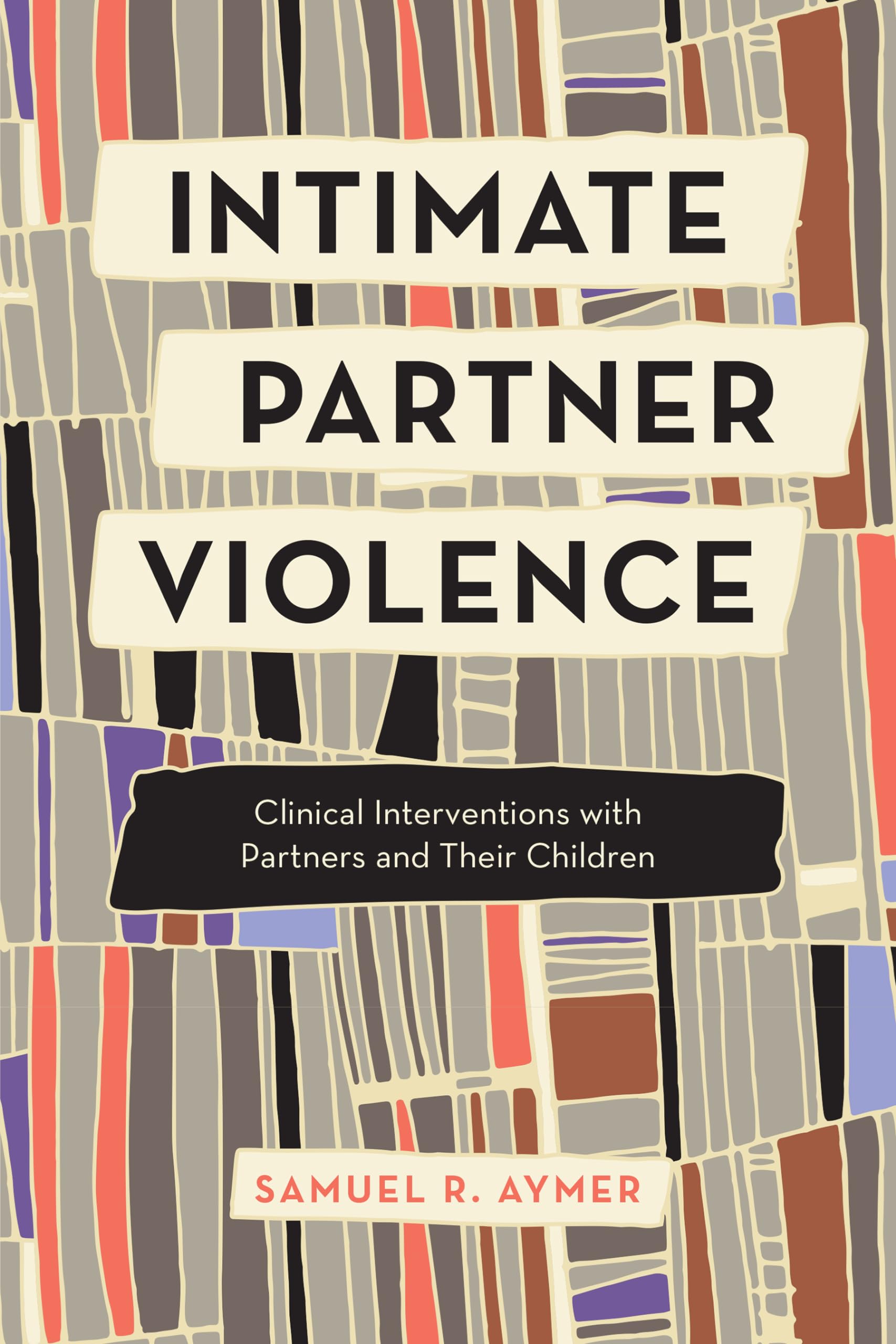 Cover of Intimate Partner Violence: Clinical Interventions with Partners and Their Children