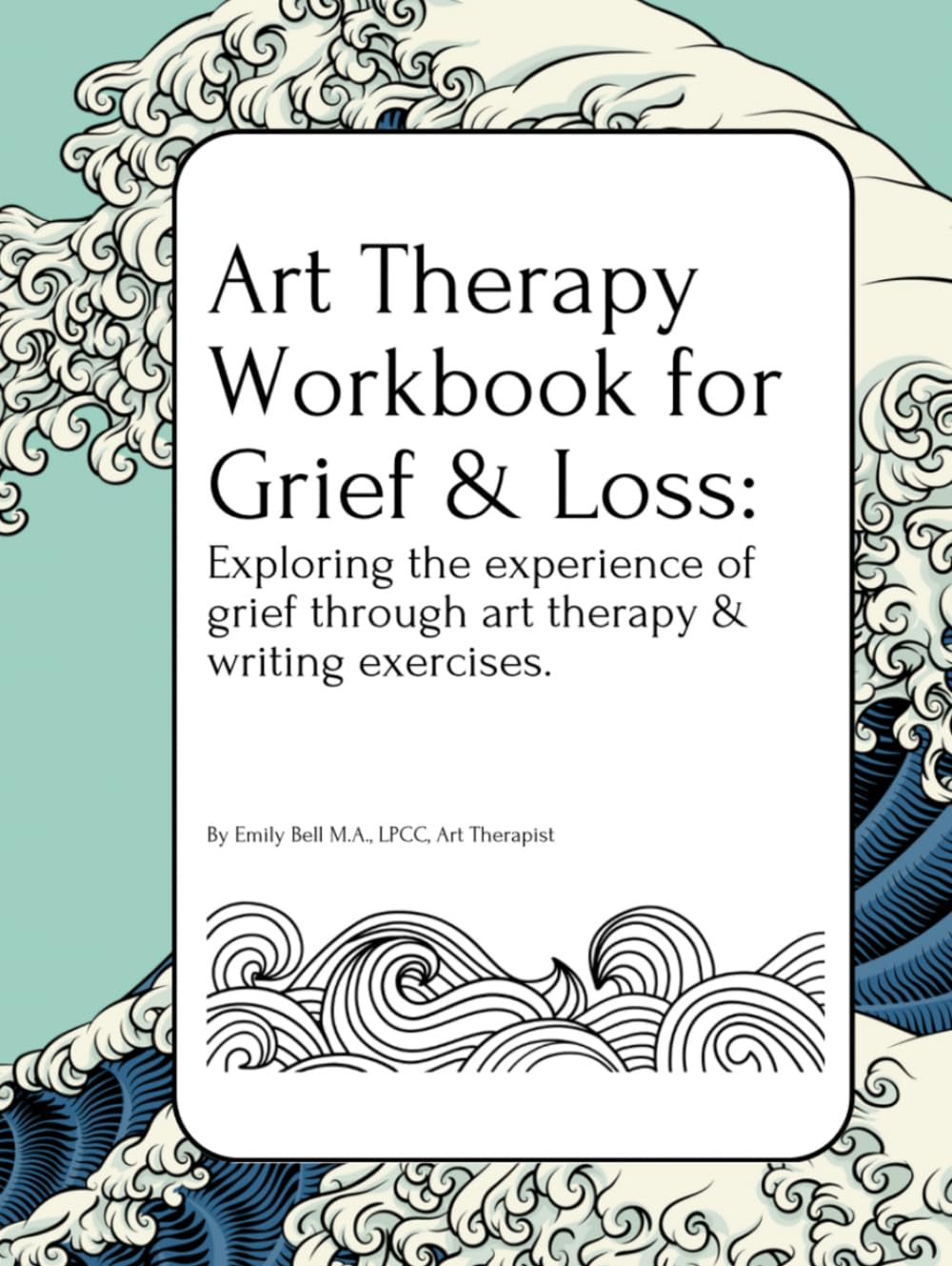 Cover of Art Therapy Workbook for Grief & Loss: Exploring the experience of Grief through Art Therapy and Writing Exercises, for Teens and Adults.