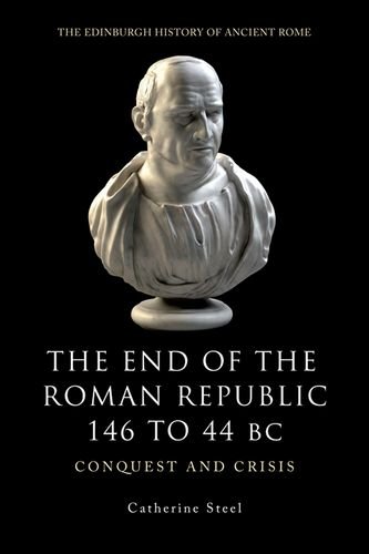 Cover of The End of the Roman Republic 146 to 44 BC: Conquest and Crisis (Edinburgh History of Ancient Rome)