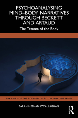 Cover of Psychoanalysing Mind-Body Narratives Through Beckett and Artaud: The Trauma of the Body