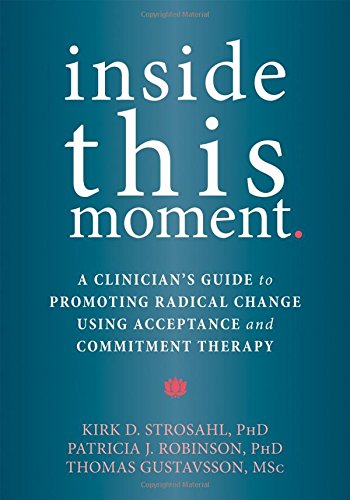 Cover of Inside This Moment: A Clinician's Guide to Promoting Radical Change Using Acceptance and Commitment Therapy