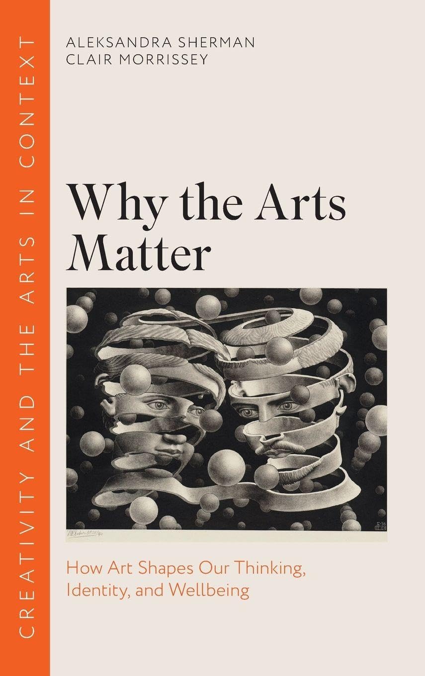 Cover of Why the Arts Matter: How Art Shapes Our Thinking, Identity, and Wellbeing (Creativity and the Arts in Context)