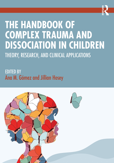 Cover of The Handbook of Complex Trauma and Dissociation in Children: Theory, Research, and Clinical Applications