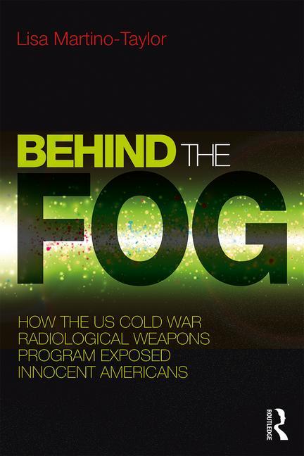 Cover of Behind the Fog: How the U.S. Cold War Radiological Weapons Program Exposed Innocent Americans